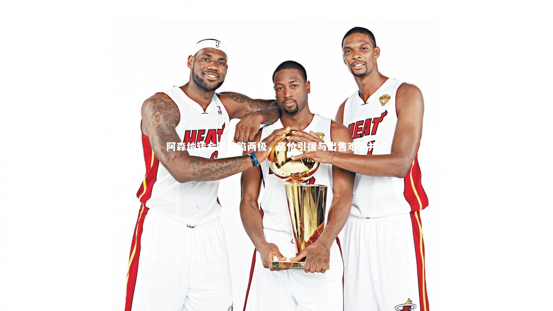 【BT体育】阿森纳转会策略陷两极，高价引援与出售难题并存